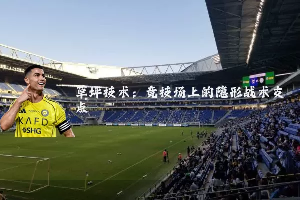 草坪技术:竞技场上的隐形战术支点