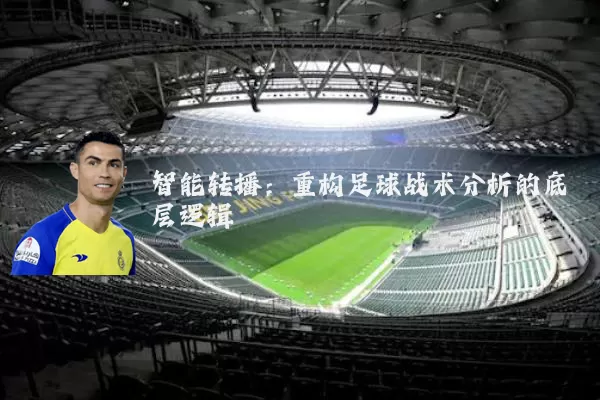 智能转播：重构足球战术分析的底层逻辑