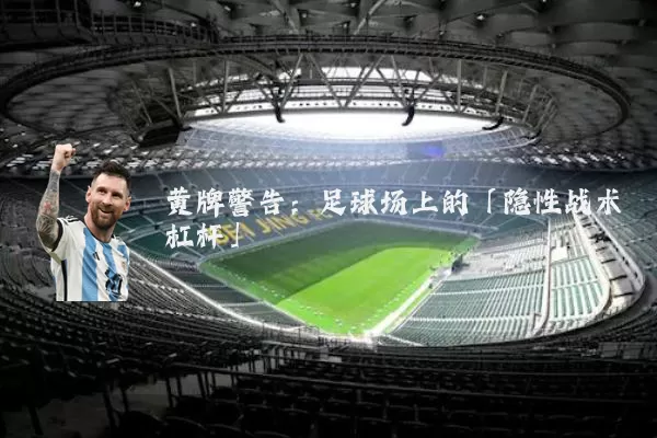 黄牌警告：足球场上的「隐性战术杠杆」