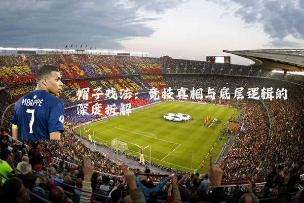 帽子戏法：竞技真相与底层逻辑的深度拆解