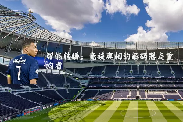 智能转播：竞技真相的解码器与重构者