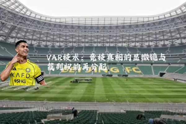 VAR技术：竞技真相的显微镜与裁判权的再分配